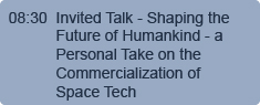 08.30 - Invited Talk - Shaping the Future of Humankind - a Personal Take of the Commercialitzation of Space Tech